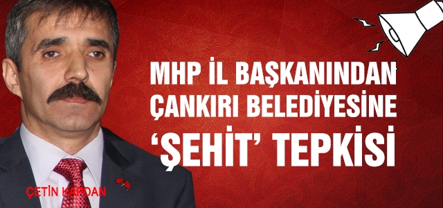 MHP'den Çankırı Belediyesine “şehit“ tepkisi!