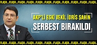 AKP'li eski vekil İdris Şahin serbest bırakıldı!