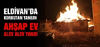 Eldivan'da ahşap ev alev alev yandı