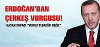 Erdoğan’dan Çerkeş vurgusu!