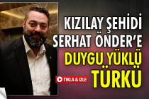 Kızılay Şehidi Serhat Önder’e duygu yüklü türkü!..