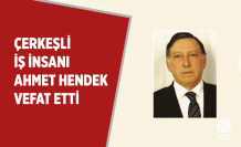 Çerkeşli iş insanı Ahmet Hendek vefat etti!