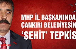 MHP'den Çankırı Belediyesine “şehit“ tepkisi!