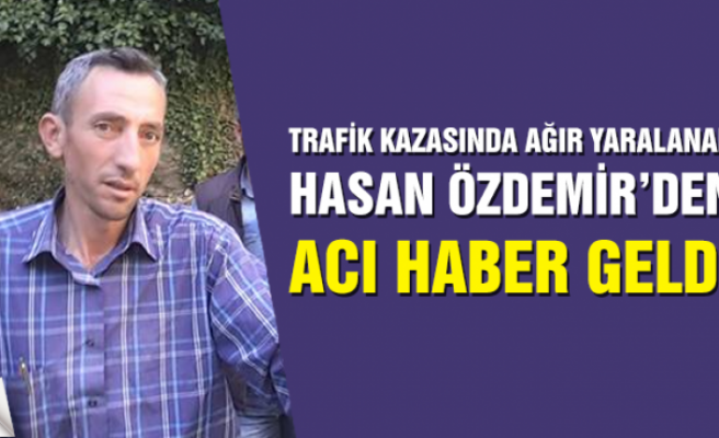 Trafik kazasında ağır yaralanan Hasan Özdemir vefat etti!