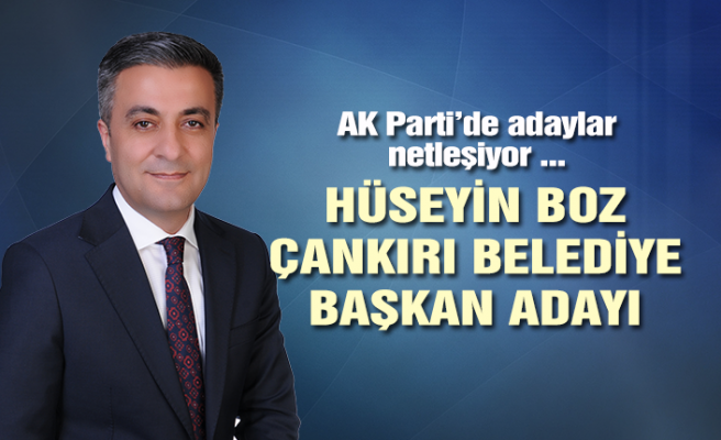 AK Parti Çankırı Belediye Başkan adayı Hüseyin Boz oldu!