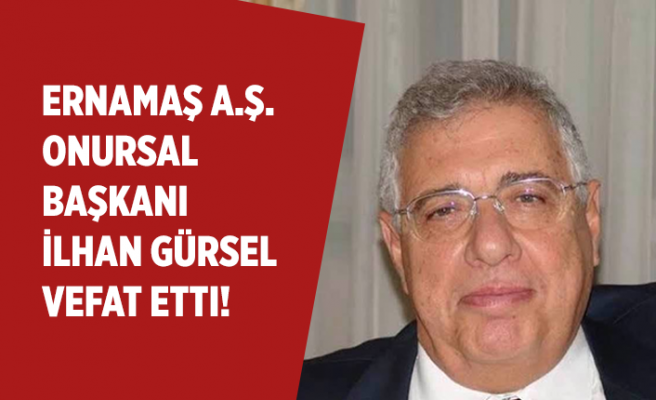 ERNAMAŞ A.Ş. Onursal Başkanı İlhan Gürsel vefat etti!