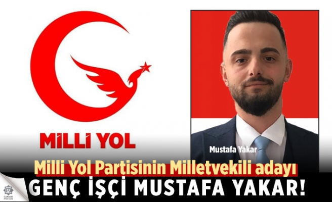 Milli Yol Partisinin adayı genç işçi Mustafa Yakar