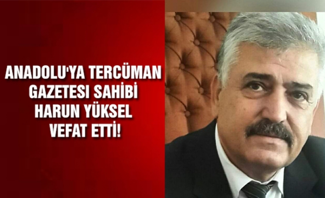 Anadolu'ya Tercüman gazetesi sahibi Harun Yüksel vefat etti!