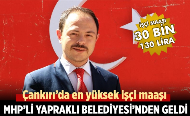 Çankırı’da en yüksek işçi maaşı MHP’li belediyeden geldi!