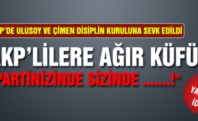 AKP'lilere ağır küfür disiplinlik oldu!
