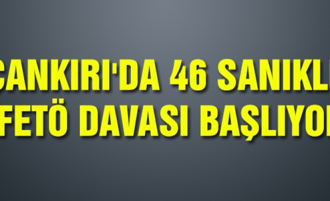 Çankırı'da 46 sanıklı  FETÖ davası başlıyor!