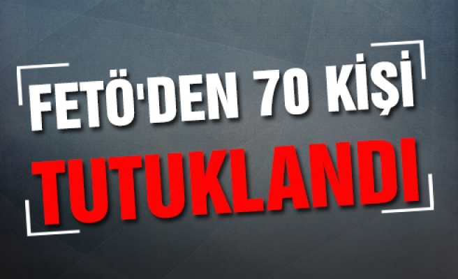 Çankırı'da FETÖ'den 70 kişi tutuklandı