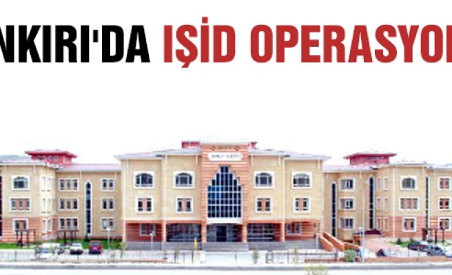 Çankırı'da IŞİD operasyonu!