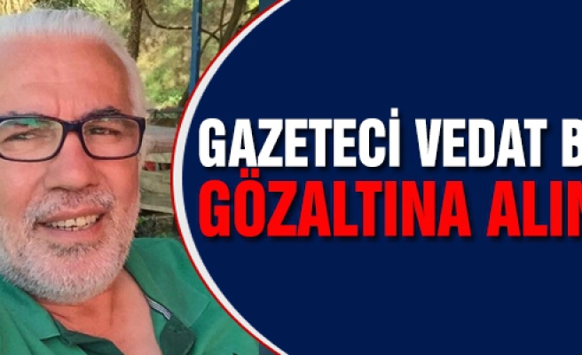 Gazeteci Vedat Beki gözaltına alındı!