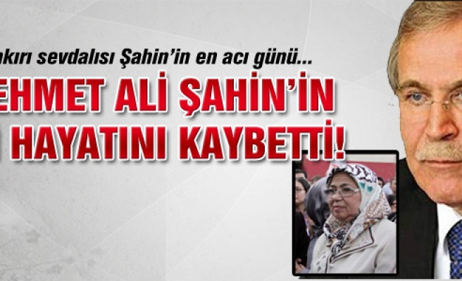Mehmet Ali Şahin’in eşi hayatını kaybetti!