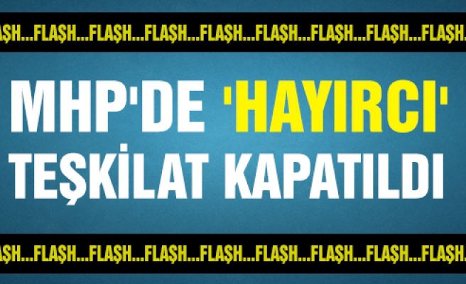 MHP'de 'Hayır' diyen ilçe yönetimi fesih edildi 