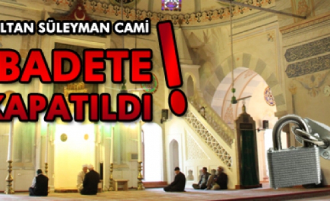 Sultan Süleyman Camii İbadete Kapatıldı