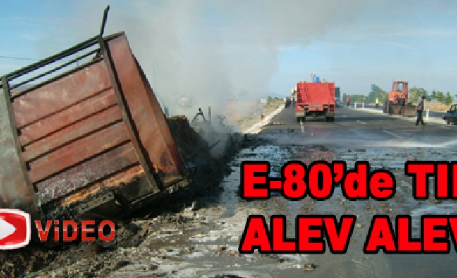 E-80’de TIR alev alev yandı!