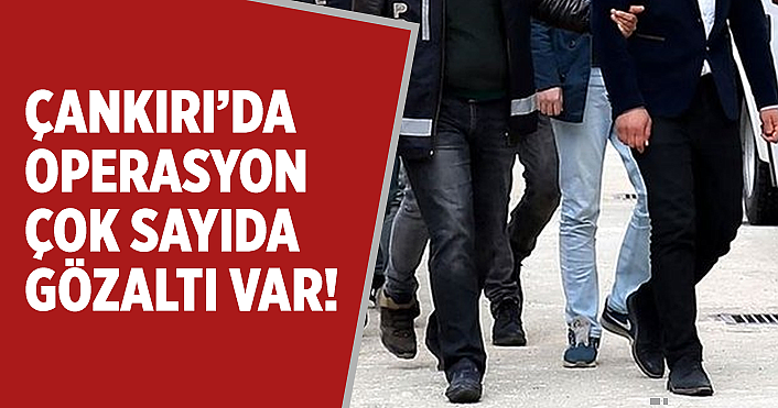 Çankırı’da Girdap operasyonunda 50 kişi gözaltına alındı!