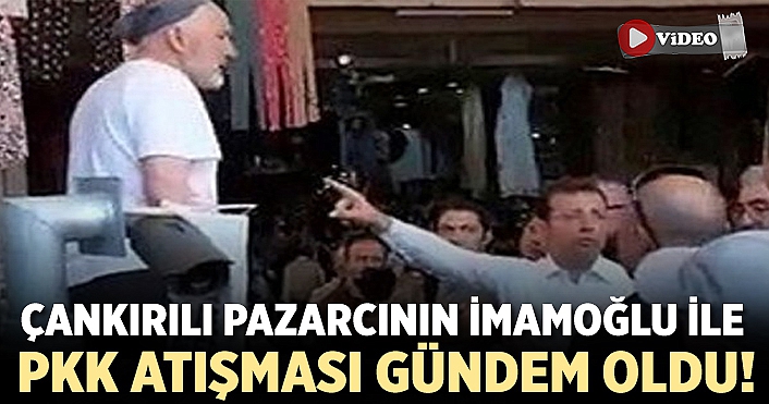 Çankırılı Pazarcının İmamoğlu ile PKK atışması gündem oldu!