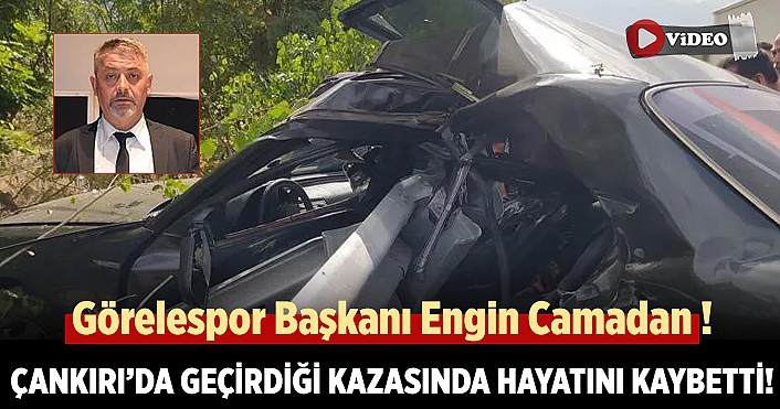 Görelespor Başkanı Camadan, Çankırı’da geçirdiği trafik kazasında hayatını kaybetti!